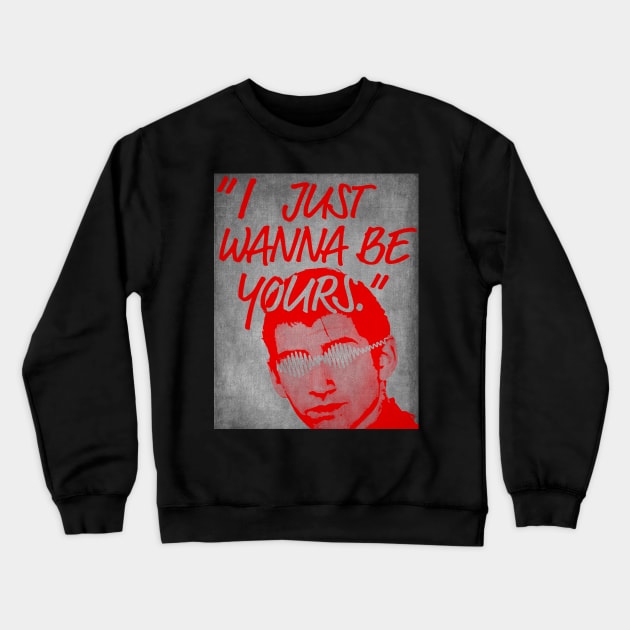 I Just Wanna Be Yours Crewneck Sweatshirt by ROJOLELE